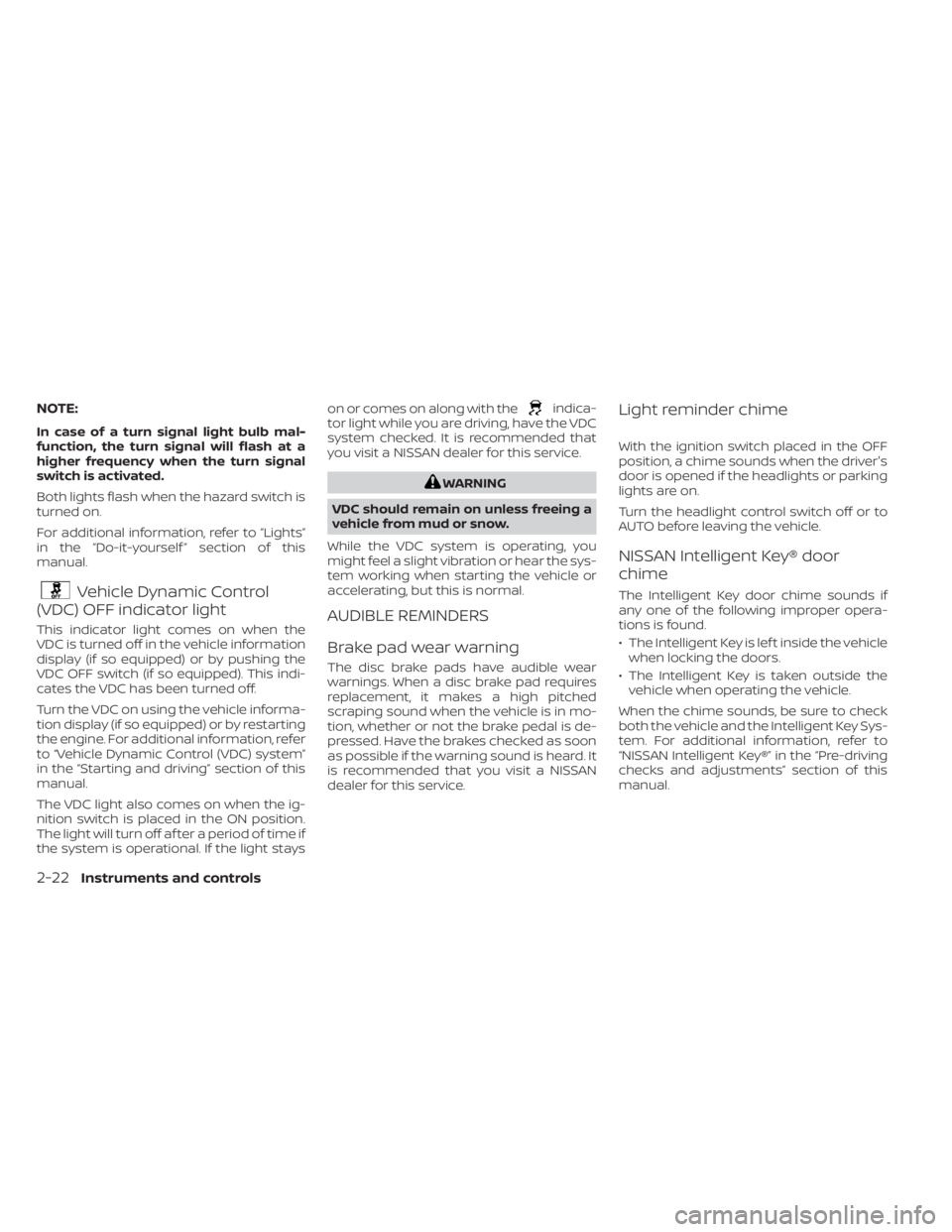 NISSAN KICKS 2022 Owners Manual NOTE:
In case of a turn signal light bulb mal-
function, the turn signal will flash at a
higher frequency when the turn signal
switch is activated.
Both lights flash when the hazard switch is
turned o NISSAN KICKS 2022 Owners Manual NOTE:
In case of a turn signal light bulb mal-
function, the turn signal will flash at a
higher frequency when the turn signal
switch is activated.
Both lights flash when the hazard switch is
turned o