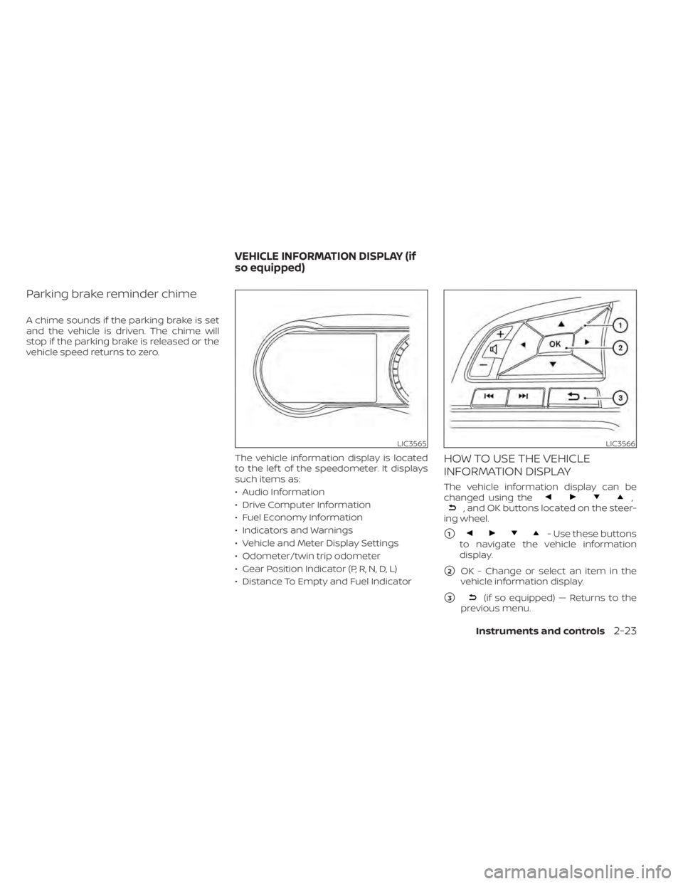 NISSAN KICKS 2022  Owners Manual Parking brake reminder chime
A chime sounds if the parking brake is set
and the vehicle is driven. The chime will
stop if the parking brake is released or the
vehicle speed returns to zero.The vehicle