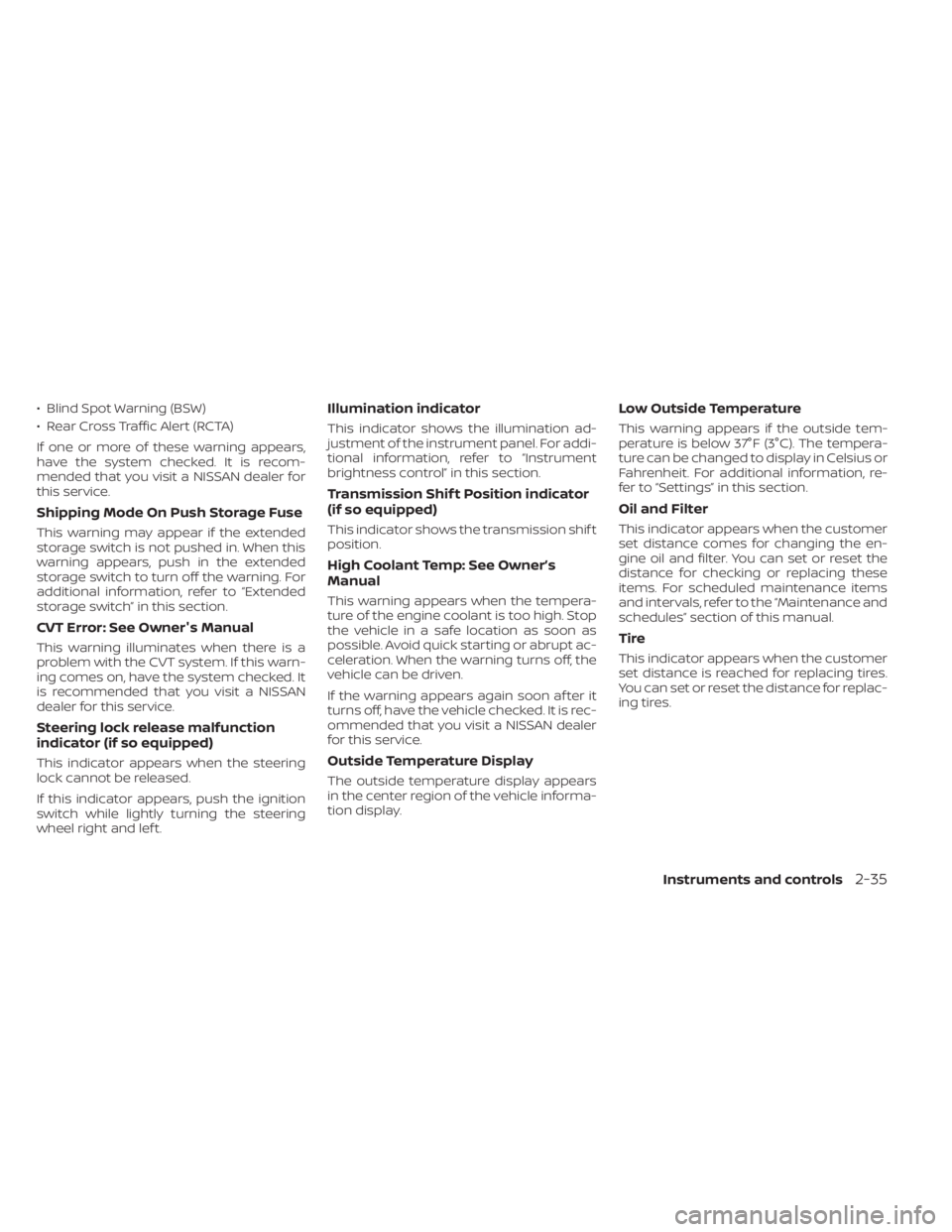 NISSAN KICKS 2022 Owners Manual • Blind Spot Warning (BSW)
• Rear Cross Traffic Alert (RCTA)
If one or more of these warning appears,
have the system checked. It is recom-
mended that you visit a NISSAN dealer for
this service.
NISSAN KICKS 2022 Owners Manual • Blind Spot Warning (BSW)
• Rear Cross Traffic Alert (RCTA)
If one or more of these warning appears,
have the system checked. It is recom-
mended that you visit a NISSAN dealer for
this service.