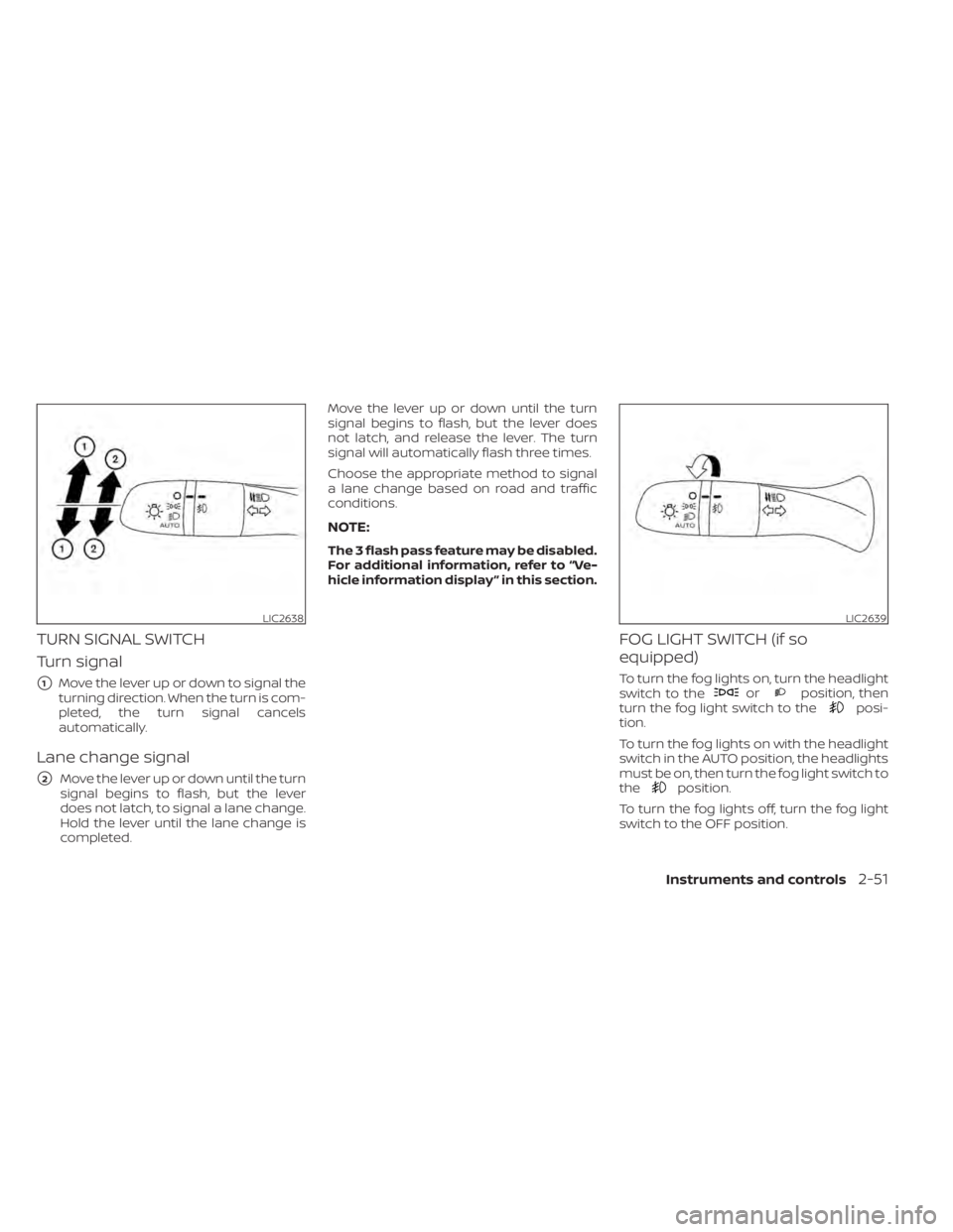 NISSAN KICKS 2022  Owners Manual TURN SIGNAL SWITCH
Turn signal
1Move the lever up or down to signal the
turning direction. When the turn is com-
pleted, the turn signal cancels
automatically.
Lane change signal
2Move the lever up 