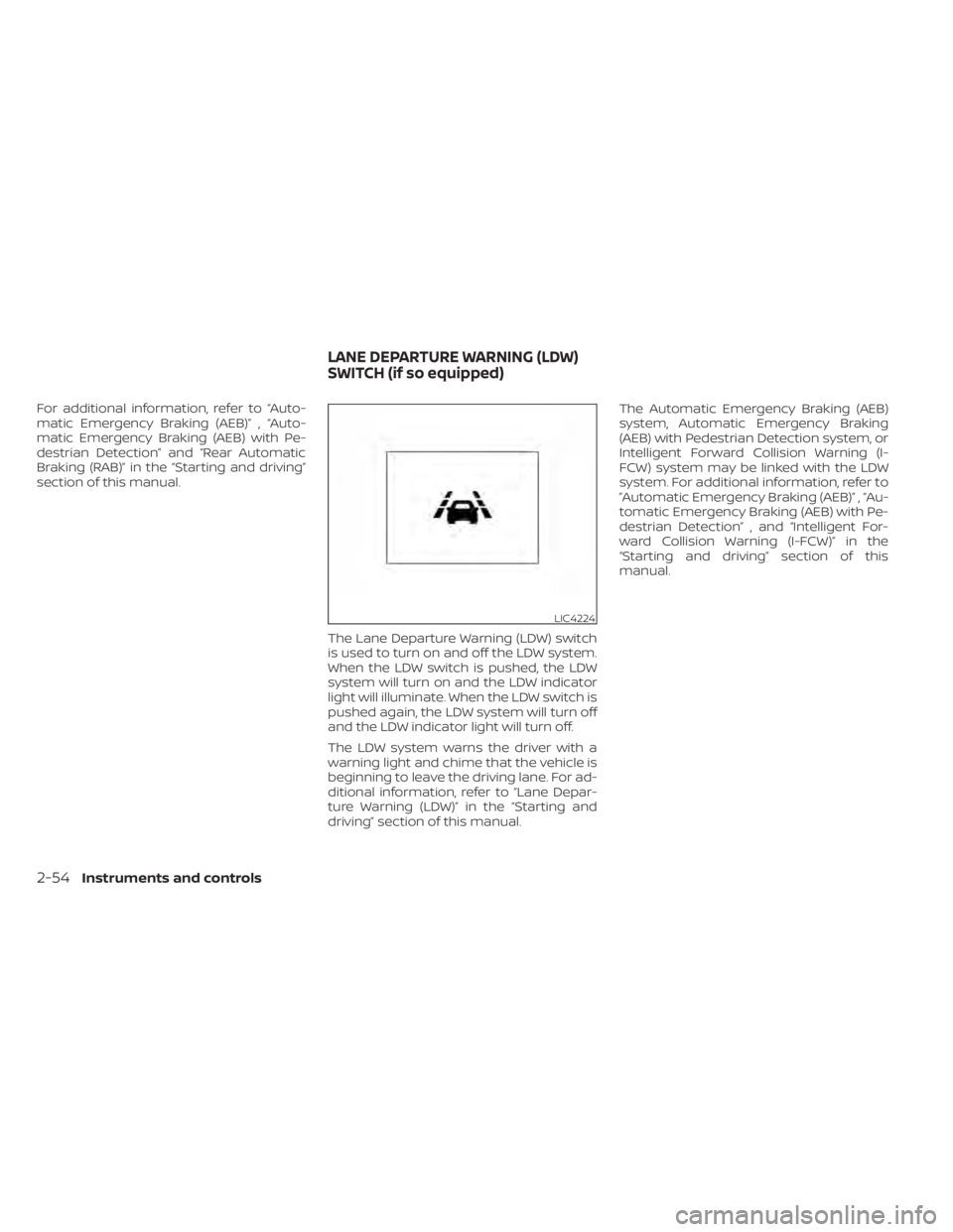 NISSAN KICKS 2022  Owners Manual For additional information, refer to “Auto-
matic Emergency Braking (AEB)” , “Auto-
matic Emergency Braking (AEB) with Pe-
destrian Detection” and “Rear Automatic
Braking (RAB)” in the “