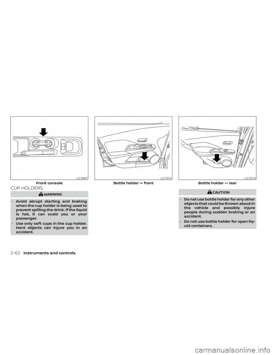 NISSAN KICKS 2022  Owners Manual CUP HOLDERSCAUTION
• Do not use bottle holder for any other
objects that could be thrown about in
the vehicle and possibly injure
people during sudden braking or an
accident.
• Do not use bottle h