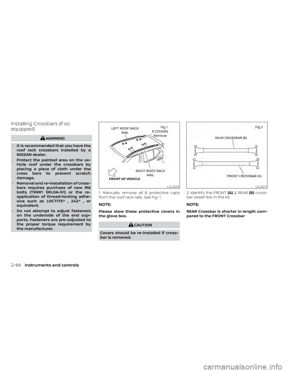 NISSAN KICKS 2022  Owners Manual Installing Crossbars (if so
equipped)
CAUTION
Covers should be re-installed if cross-
bar is removed. 2. Identif y the FRONT
(A)& REAR (B)cross-
bar assembly in the kit.
NOTE:
REAR Crossbar is shorter