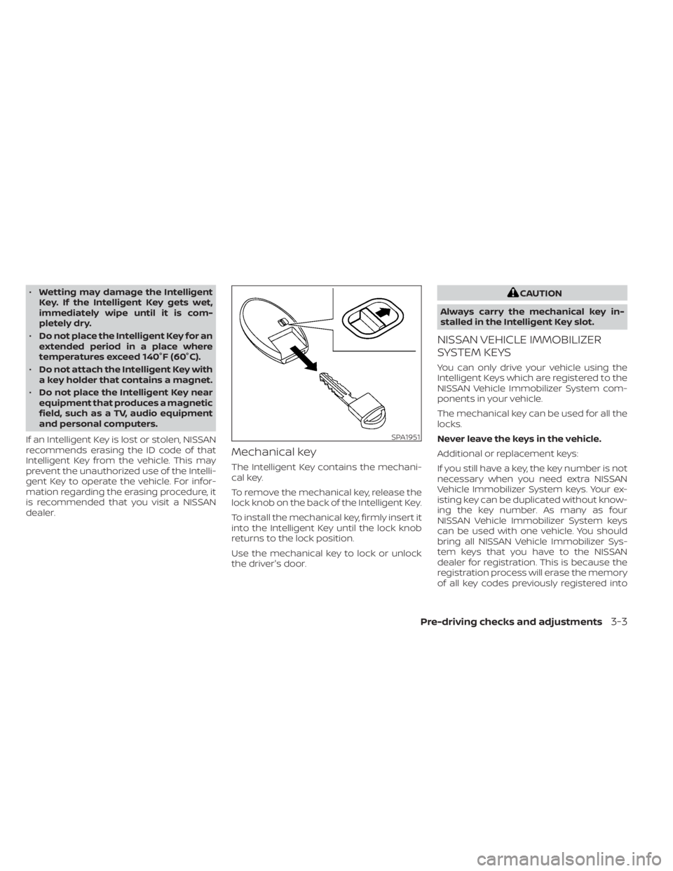 NISSAN KICKS 2022 Owners Manual •Wetting may damage the Intelligent
Key. If the Intelligent Key gets wet,
immediately wipe until it is com-
pletely dry.
• Do not place the Intelligent Key for an
extended period in a place where
NISSAN KICKS 2022 Owners Manual •Wetting may damage the Intelligent
Key. If the Intelligent Key gets wet,
immediately wipe until it is com-
pletely dry.
• Do not place the Intelligent Key for an
extended period in a place where