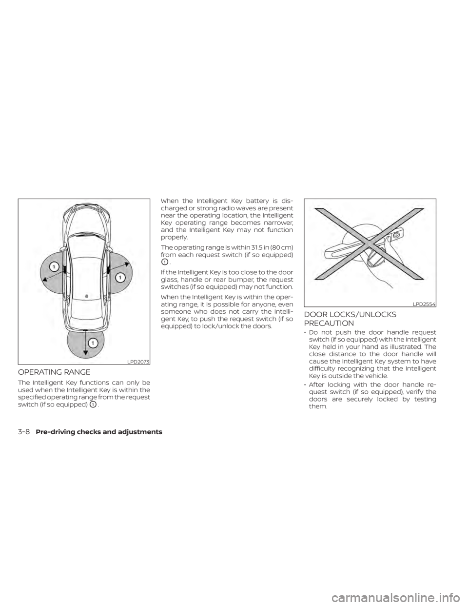 NISSAN KICKS 2022  Owners Manual OPERATING RANGE
The Intelligent Key functions can only be
used when the Intelligent Key is within the
specified operating range from the request
switch (if so equipped)
O1.When the Intelligent Key bat