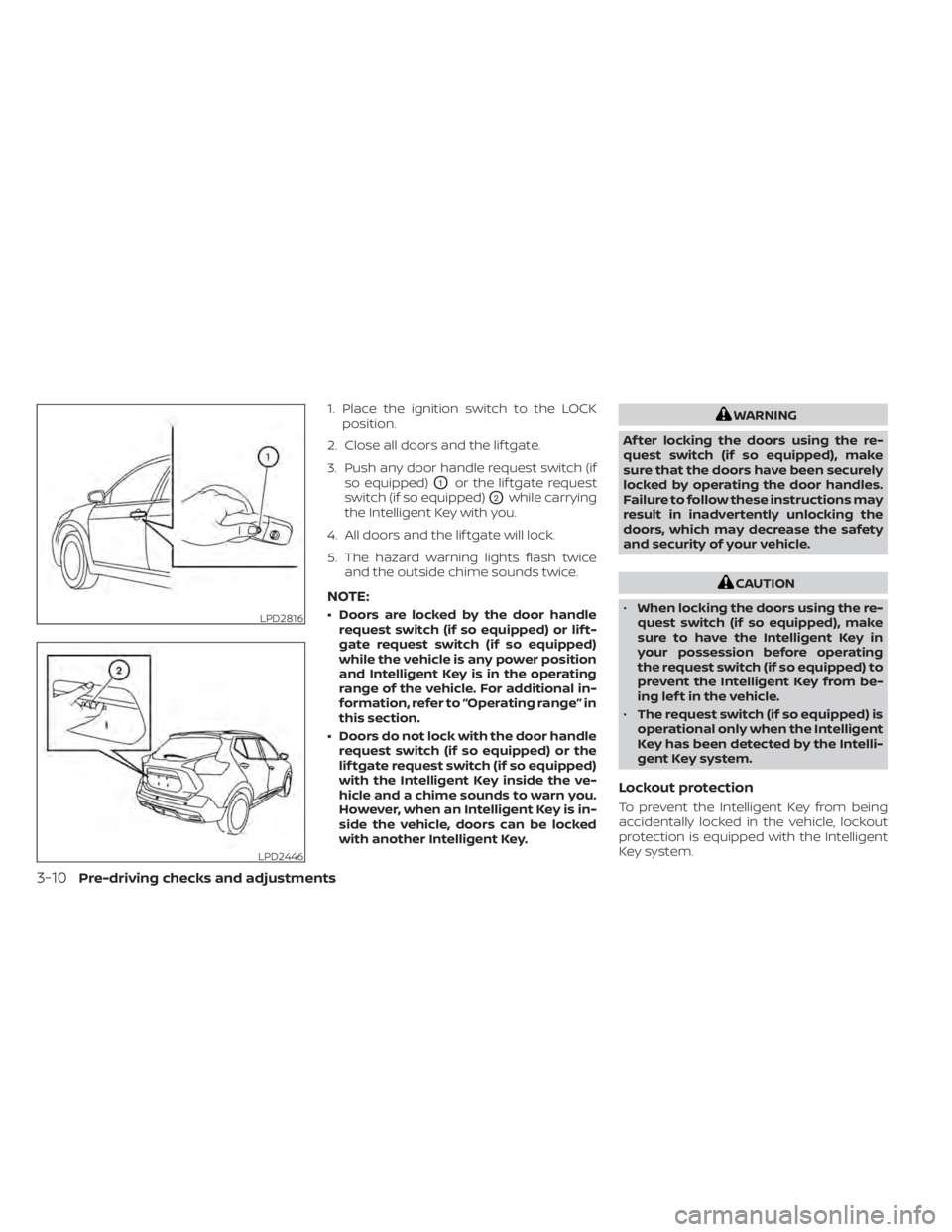 NISSAN KICKS 2022 Owners Manual 1. Place the ignition switch to the LOCKposition.
2. Close all doors and the lif tgate.
3. Push any door handle request switch (if so equipped)
O1or the lif tgate request
switch (if so equipped)
O2whi NISSAN KICKS 2022 Owners Manual 1. Place the ignition switch to the LOCKposition.
2. Close all doors and the lif tgate.
3. Push any door handle request switch (if so equipped)
O1or the lif tgate request
switch (if so equipped)
O2whi