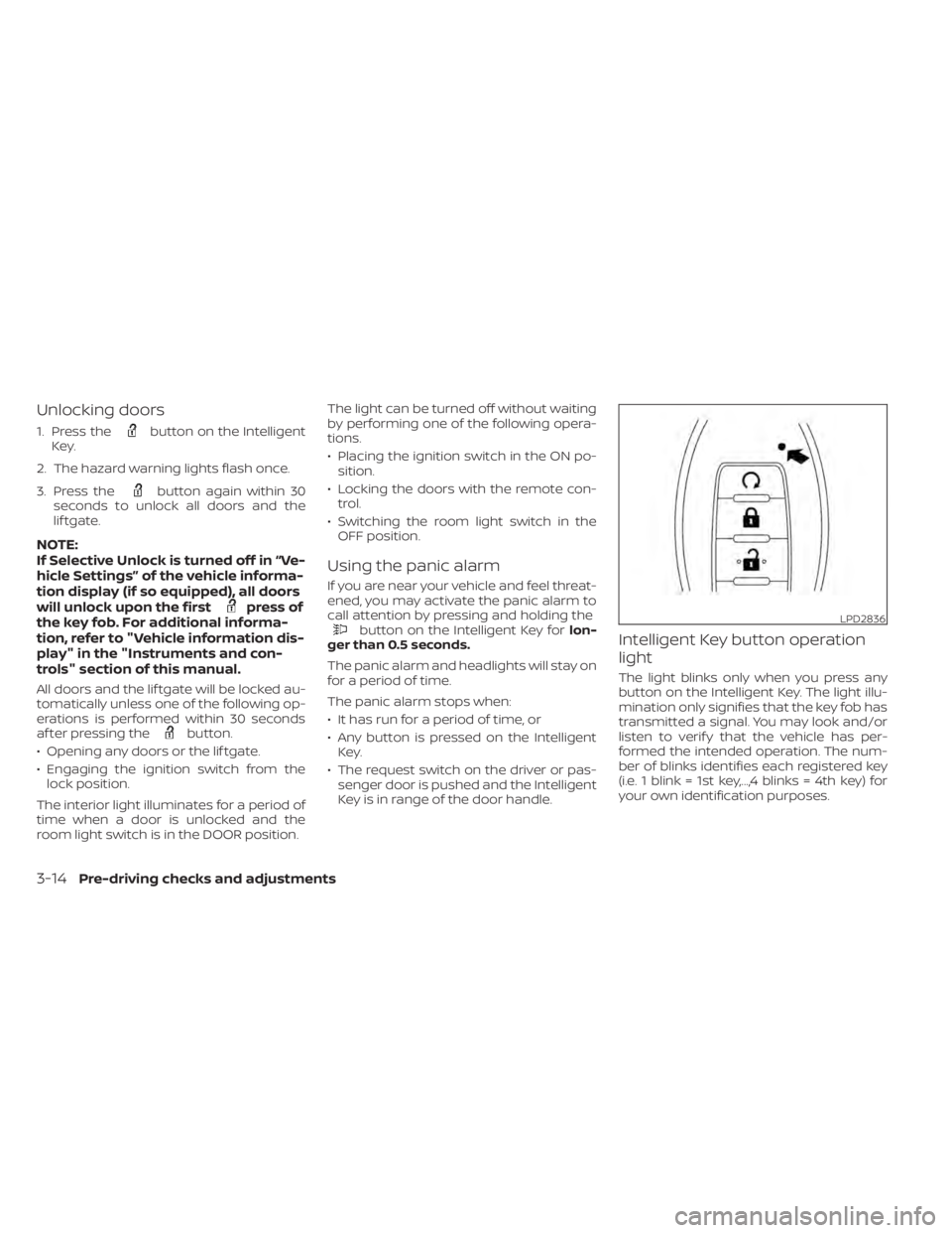 NISSAN KICKS 2022 Owners Manual Unlocking doors
1. Press thebutton on the Intelligent
Key.
2. The hazard warning lights flash once.
3. Press the
button again within 30
seconds to unlock all doors and the
lif tgate.
NOTE:
If Selectiv NISSAN KICKS 2022 Owners Manual Unlocking doors
1. Press thebutton on the Intelligent
Key.
2. The hazard warning lights flash once.
3. Press the
button again within 30
seconds to unlock all doors and the
lif tgate.
NOTE:
If Selectiv