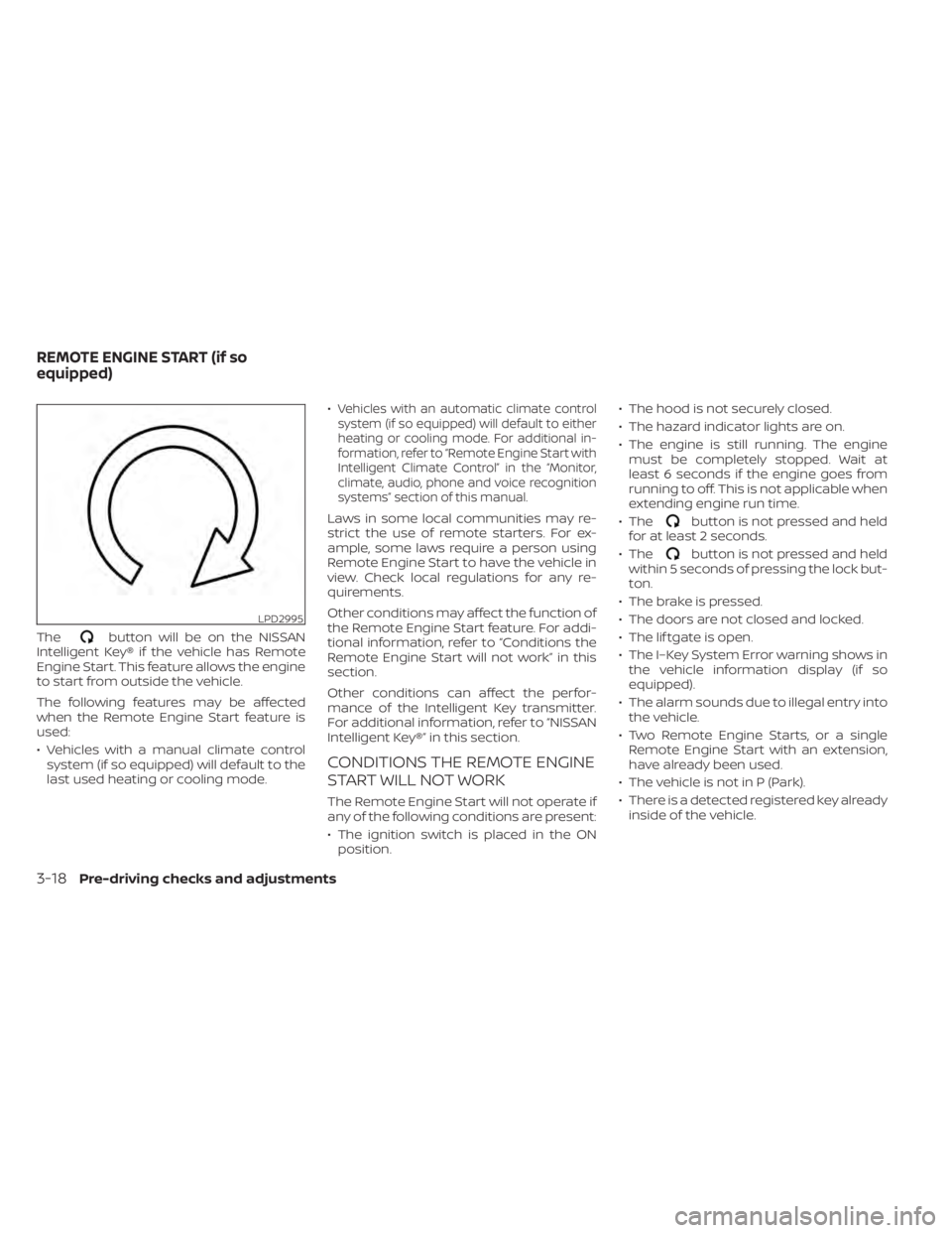 NISSAN KICKS 2022 Owners Manual Thebutton will be on the NISSAN
Intelligent Key® if the vehicle has Remote
Engine Start. This feature allows the engine
to start from outside the vehicle.
The following features may be affected
when NISSAN KICKS 2022 Owners Manual Thebutton will be on the NISSAN
Intelligent Key® if the vehicle has Remote
Engine Start. This feature allows the engine
to start from outside the vehicle.
The following features may be affected
when