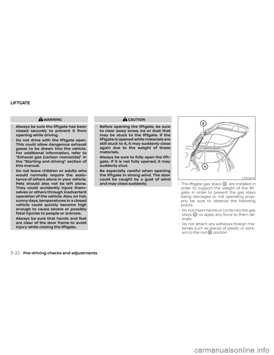 NISSAN KICKS 2022 Owners Manual WARNING
• Always be sure the lif tgate has been
closed securely to prevent it from
opening while driving.
• Do not drive with the lif tgate open.
This could allow dangerous exhaust
gases to be dra NISSAN KICKS 2022 Owners Manual WARNING
• Always be sure the lif tgate has been
closed securely to prevent it from
opening while driving.
• Do not drive with the lif tgate open.
This could allow dangerous exhaust
gases to be dra