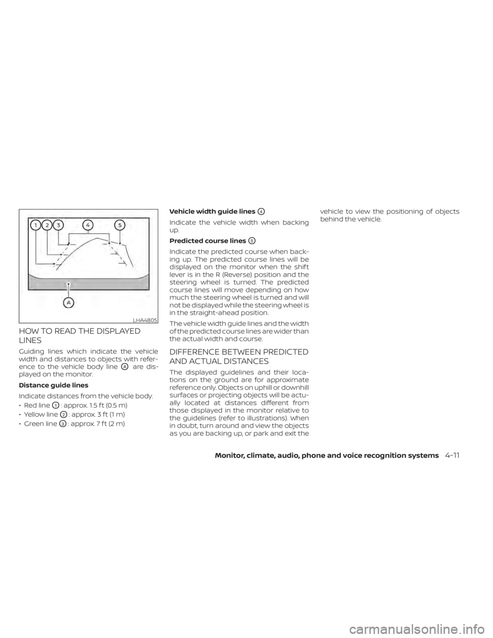 NISSAN KICKS 2022  Owners Manual HOW TO READ THE DISPLAYED
LINES
Guiding lines which indicate the vehicle
width and distances to objects with refer-
ence to the vehicle body line
OAare dis-
played on the monitor.
Distance guide lines