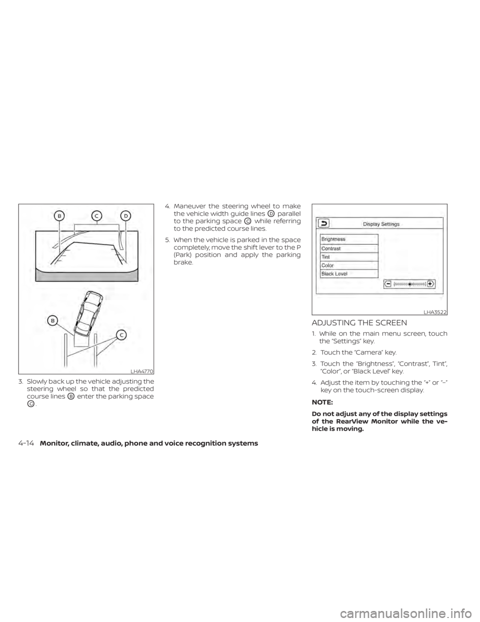 NISSAN KICKS 2022  Owners Manual 3. Slowly back up the vehicle adjusting thesteering wheel so that the predicted
course lines
OBenter the parking space
OC. 4. Maneuver the steering wheel to make
the vehicle width guide lines
ODparall
