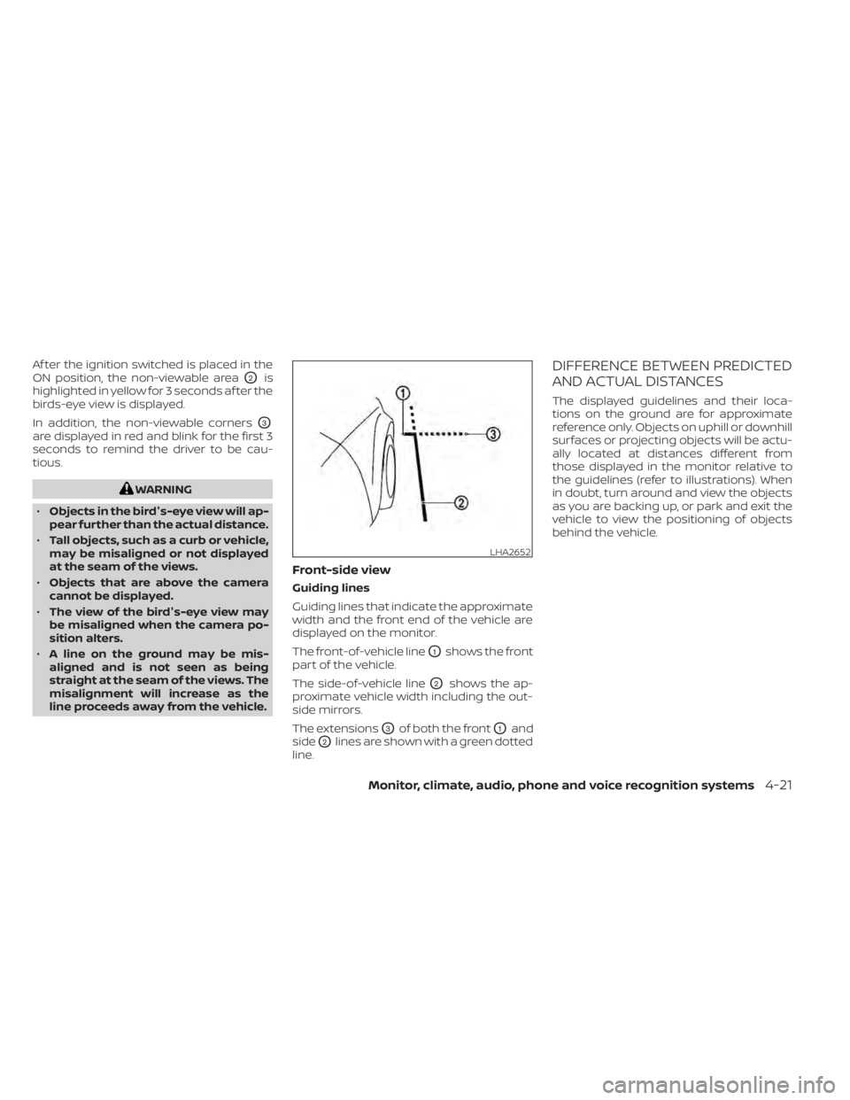 NISSAN KICKS 2022  Owners Manual Af ter the ignition switched is placed in the
ON position, the non-viewable area
O2is
highlighted in yellow for 3 seconds af ter the
birds-eye view is displayed.
In addition, the non-viewable corners
