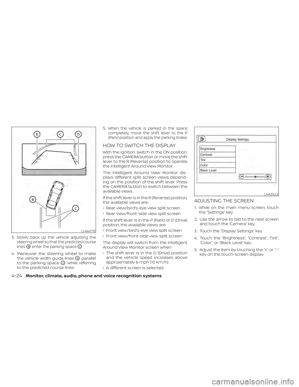 NISSAN KICKS 2022  Owners Manual 3.Slowly back up the vehicle adjusting the
steering wheel so that the predicted course
lines
OBenter the parking spaceOC.
4. Maneuver the steering wheel to make the vehicle width guide lines
ODparalle