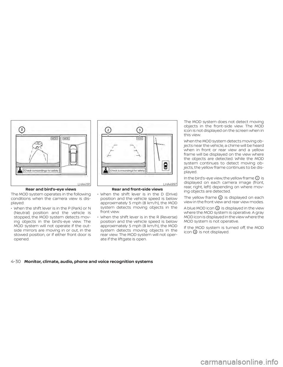 NISSAN KICKS 2022  Owners Manual The MOD system operates in the following
conditions when the camera view is dis-
played:
• When the shif t lever is in the P (Park) or N(Neutral) position and the vehicle is
stopped, the MOD system 