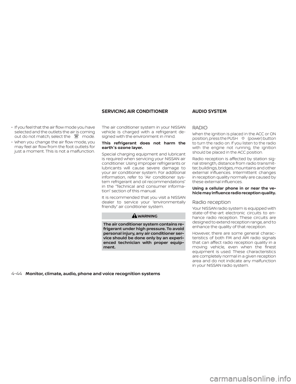NISSAN KICKS 2022 Owners Manual • If you feel that the air flow mode you haveselected and the outlets the air is coming
out do not match, select the
mode.
• When you change the air flow mode, you may feel air flow from the foot NISSAN KICKS 2022 Owners Manual • If you feel that the air flow mode you haveselected and the outlets the air is coming
out do not match, select the
mode.
• When you change the air flow mode, you may feel air flow from the foot