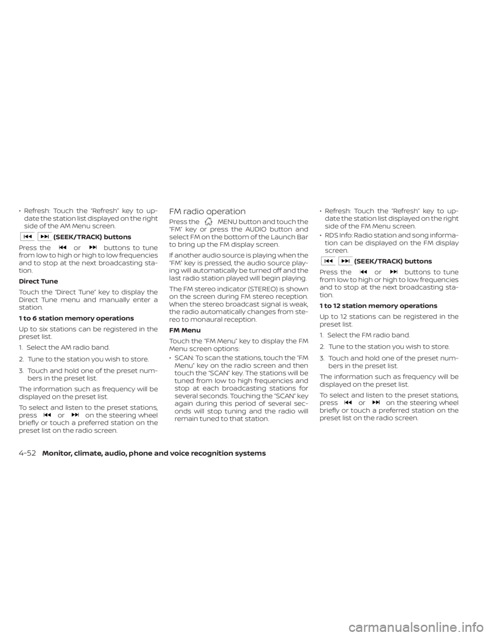 NISSAN KICKS 2022 Owners Manual • Refresh: Touch the “Refresh” key to up-date the station list displayed on the right
side of the AM Menu screen.
orbuttons to tune
from low to high or high to low frequencies
and to stop at the NISSAN KICKS 2022 Owners Manual • Refresh: Touch the “Refresh” key to up-date the station list displayed on the right
side of the AM Menu screen.
orbuttons to tune
from low to high or high to low frequencies
and to stop at the