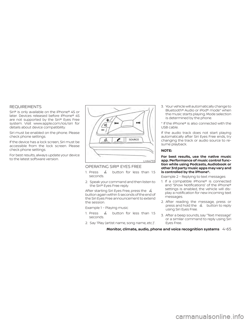 NISSAN KICKS 2022 Owners Manual REQUIREMENTS
Siri® is only available on the iPhone® 4S or
later. Devices released before iPhone® 4S
are not supported by the Siri® Eyes Free
system. Visit www.apple.com/ios/siri for
details about NISSAN KICKS 2022 Owners Manual REQUIREMENTS
Siri® is only available on the iPhone® 4S or
later. Devices released before iPhone® 4S
are not supported by the Siri® Eyes Free
system. Visit www.apple.com/ios/siri for
details about