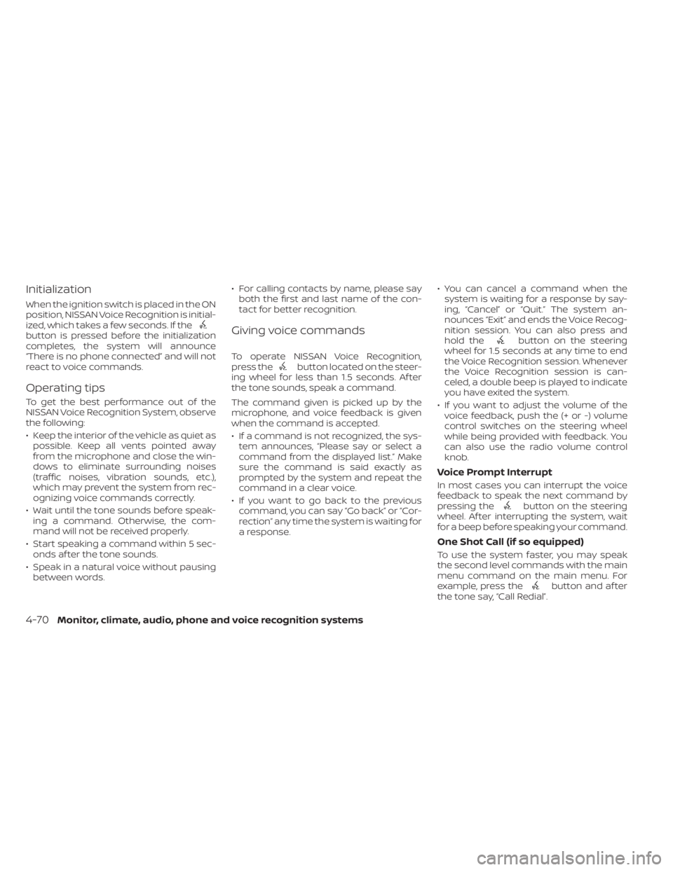 NISSAN KICKS 2022 Owners Manual Initialization
When the ignition switch is placed in the ON
position, NISSAN Voice Recognition is initial-
ized, which takes a few seconds. If the
button is pressed before the initialization
completes NISSAN KICKS 2022 Owners Manual Initialization
When the ignition switch is placed in the ON
position, NISSAN Voice Recognition is initial-
ized, which takes a few seconds. If the
button is pressed before the initialization
completes