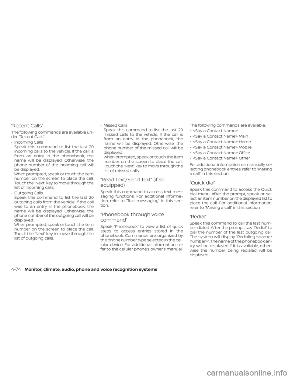 NISSAN KICKS 2022 Owners Manual “Recent Calls”
The following commands are available un-
der “Recent Calls”:
• Incoming CallsSpeak this command to list the last 20
incoming calls to the vehicle. If the call is
from an entry NISSAN KICKS 2022 Owners Manual “Recent Calls”
The following commands are available un-
der “Recent Calls”:
• Incoming CallsSpeak this command to list the last 20
incoming calls to the vehicle. If the call is
from an entry