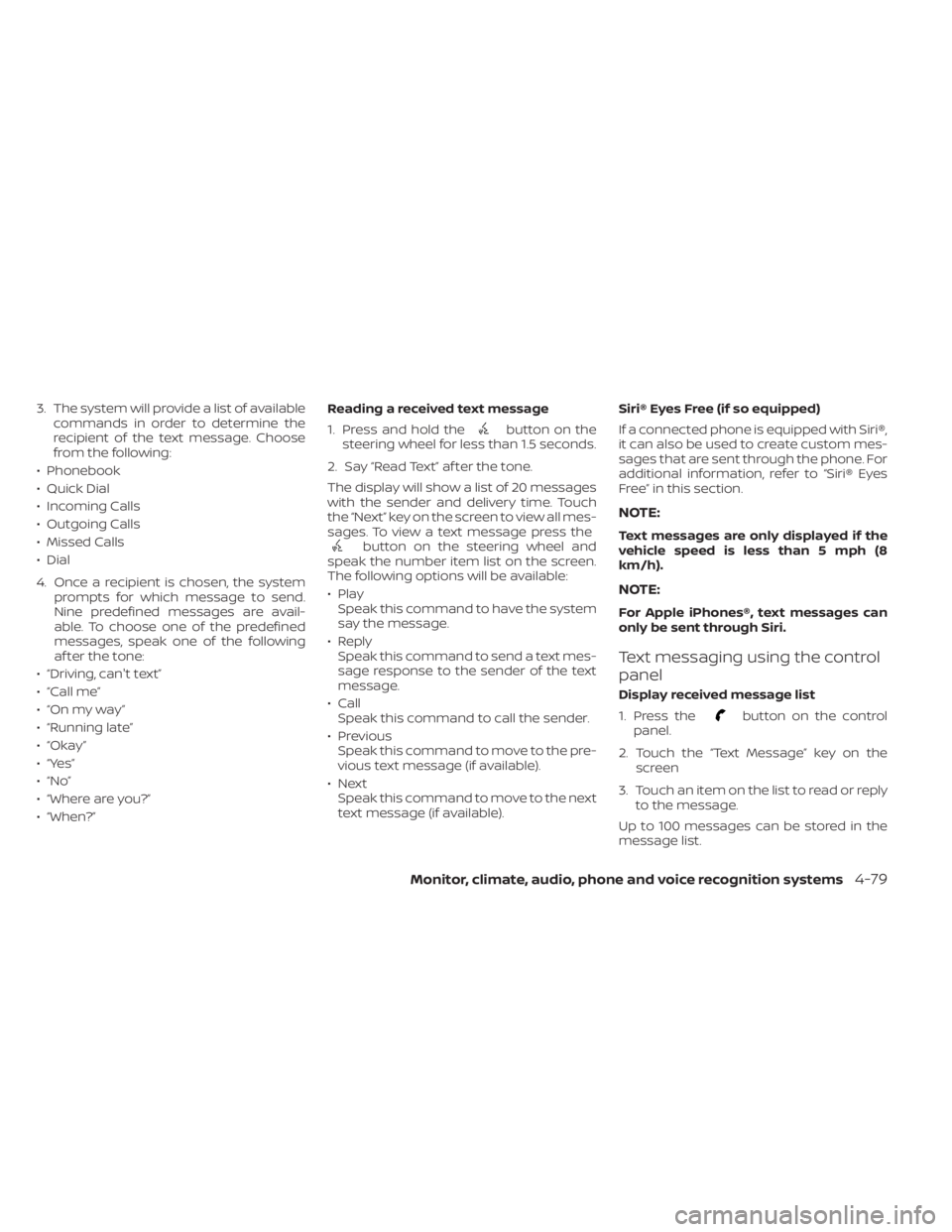 NISSAN KICKS 2022 Owners Manual 3. The system will provide a list of availablecommands in order to determine the
recipient of the text message. Choose
from the following:
• Phonebook
• Quick Dial
• Incoming Calls
• Outgoing NISSAN KICKS 2022 Owners Manual 3. The system will provide a list of availablecommands in order to determine the
recipient of the text message. Choose
from the following:
• Phonebook
• Quick Dial
• Incoming Calls
• Outgoing