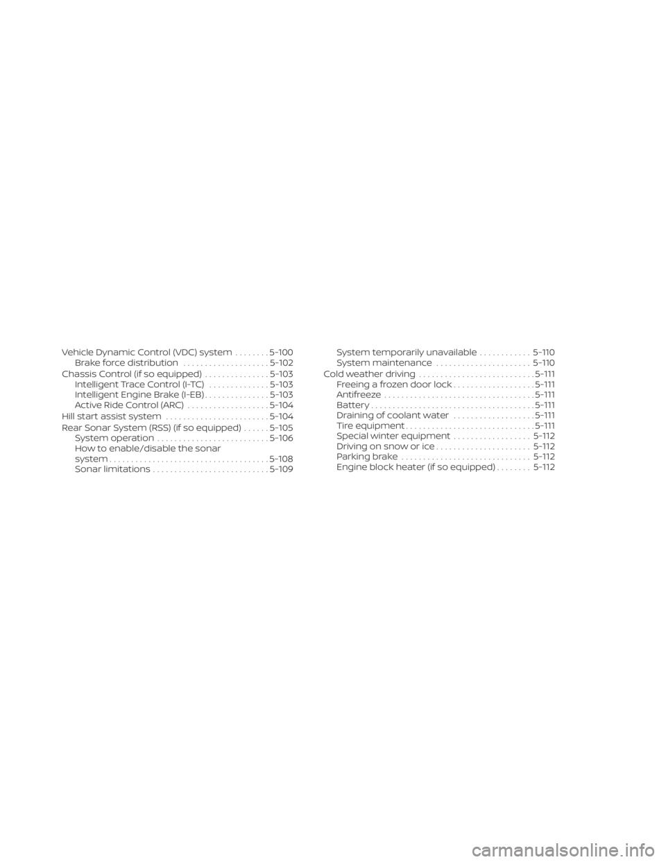 NISSAN KICKS 2022  Owners Manual Vehicle Dynamic Control (VDC) system........5-100
Brake force distribution ....................5-102
Chassis Control (if so equipped) ...............5-103
Intelligent Trace Control (I-TC) ............