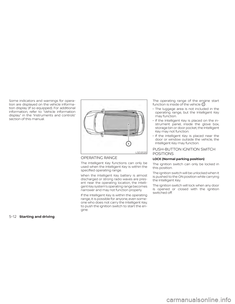 NISSAN KICKS 2022  Owners Manual Some indicators and warnings for opera-
tion are displayed on the vehicle informa-
tion display (if so equipped). For additional
information, refer to “Vehicle information
display” in the “Instr