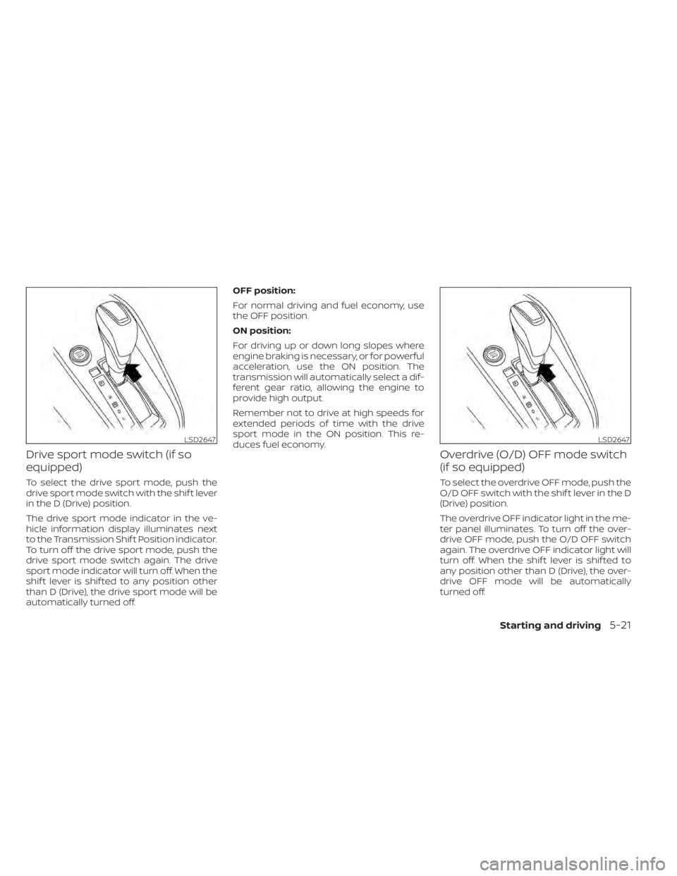 NISSAN KICKS 2022 Owners Manual Drive sport mode switch (if so
equipped)
To select the drive sport mode, push the
drive sport mode switch with the shif t lever
in the D (Drive) position.
The drive sport mode indicator in the ve-
hic NISSAN KICKS 2022 Owners Manual Drive sport mode switch (if so
equipped)
To select the drive sport mode, push the
drive sport mode switch with the shif t lever
in the D (Drive) position.
The drive sport mode indicator in the ve-
hic