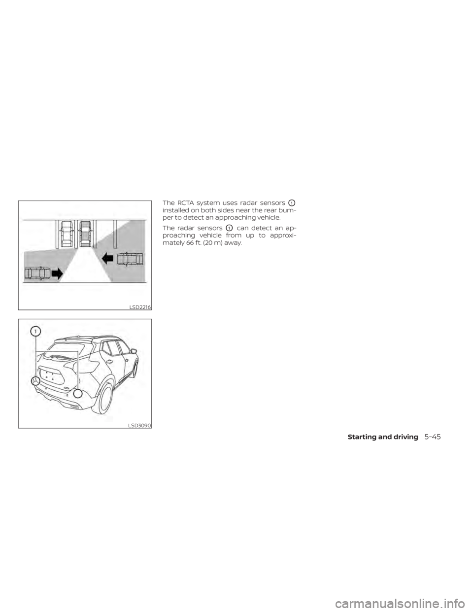 NISSAN KICKS 2022  Owners Manual The RCTA system uses radar sensorsO1
installed on both sides near the rear bum-
per to detect an approaching vehicle.
The radar sensors
O1can detect an ap-
proaching vehicle from up to approxi-
mately