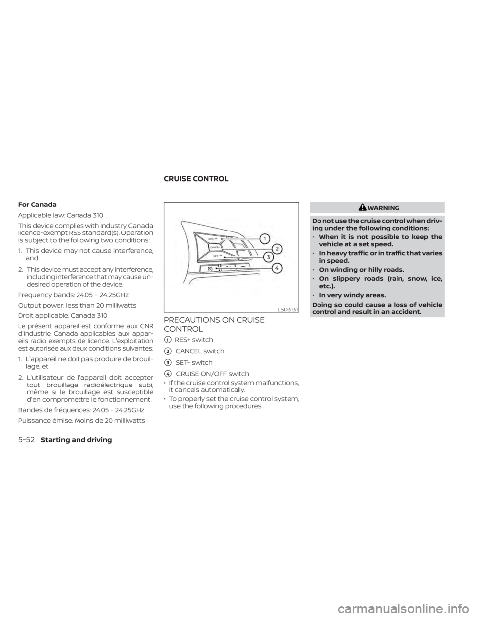 NISSAN KICKS 2022 Owners Manual For Canada
Applicable law: Canada 310
This device complies with Industry Canada
licence-exempt RSS standard(s). Operation
is subject to the following two conditions:
1. This device may not cause inter NISSAN KICKS 2022 Owners Manual For Canada
Applicable law: Canada 310
This device complies with Industry Canada
licence-exempt RSS standard(s). Operation
is subject to the following two conditions:
1. This device may not cause inter