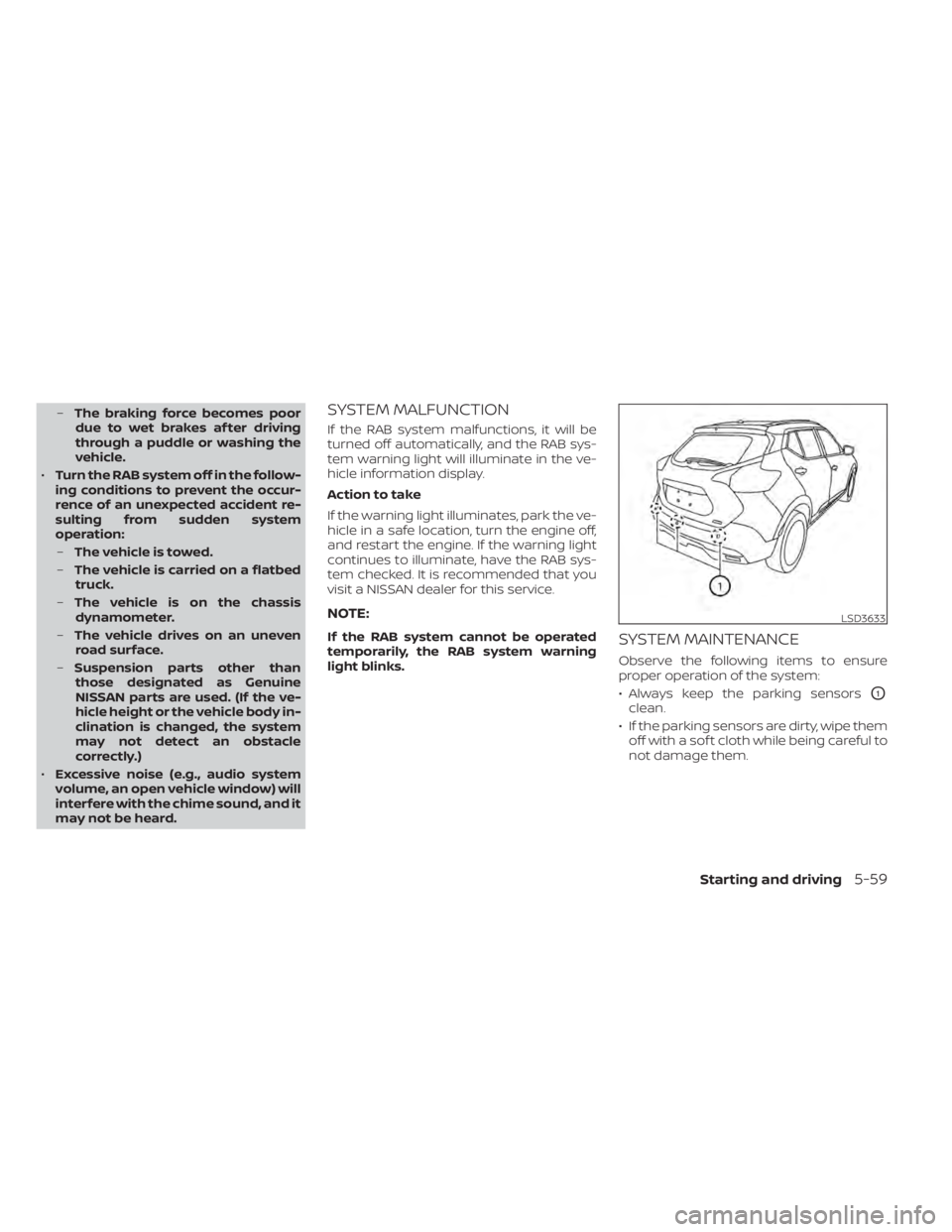 NISSAN KICKS 2022 Owners Manual –The braking force becomes poor
due to wet brakes af ter driving
through a puddle or washing the
vehicle.
• Turn the RAB system off in the follow-
ing conditions to prevent the occur-
rence of an NISSAN KICKS 2022 Owners Manual –The braking force becomes poor
due to wet brakes af ter driving
through a puddle or washing the
vehicle.
• Turn the RAB system off in the follow-
ing conditions to prevent the occur-
rence of an