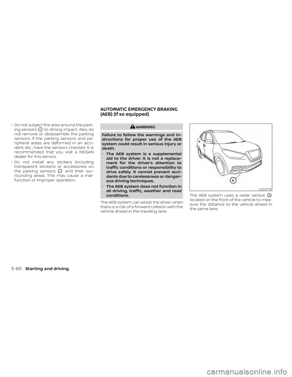 NISSAN KICKS 2022 Owners Manual • Do not subject the area around the park-ing sensors
O1to strong impact. Also, do
not remove or disassemble the parking
sensors. If the parking sensors and pe-
ripheral areas are deformed in an acc NISSAN KICKS 2022 Owners Manual • Do not subject the area around the park-ing sensors
O1to strong impact. Also, do
not remove or disassemble the parking
sensors. If the parking sensors and pe-
ripheral areas are deformed in an acc