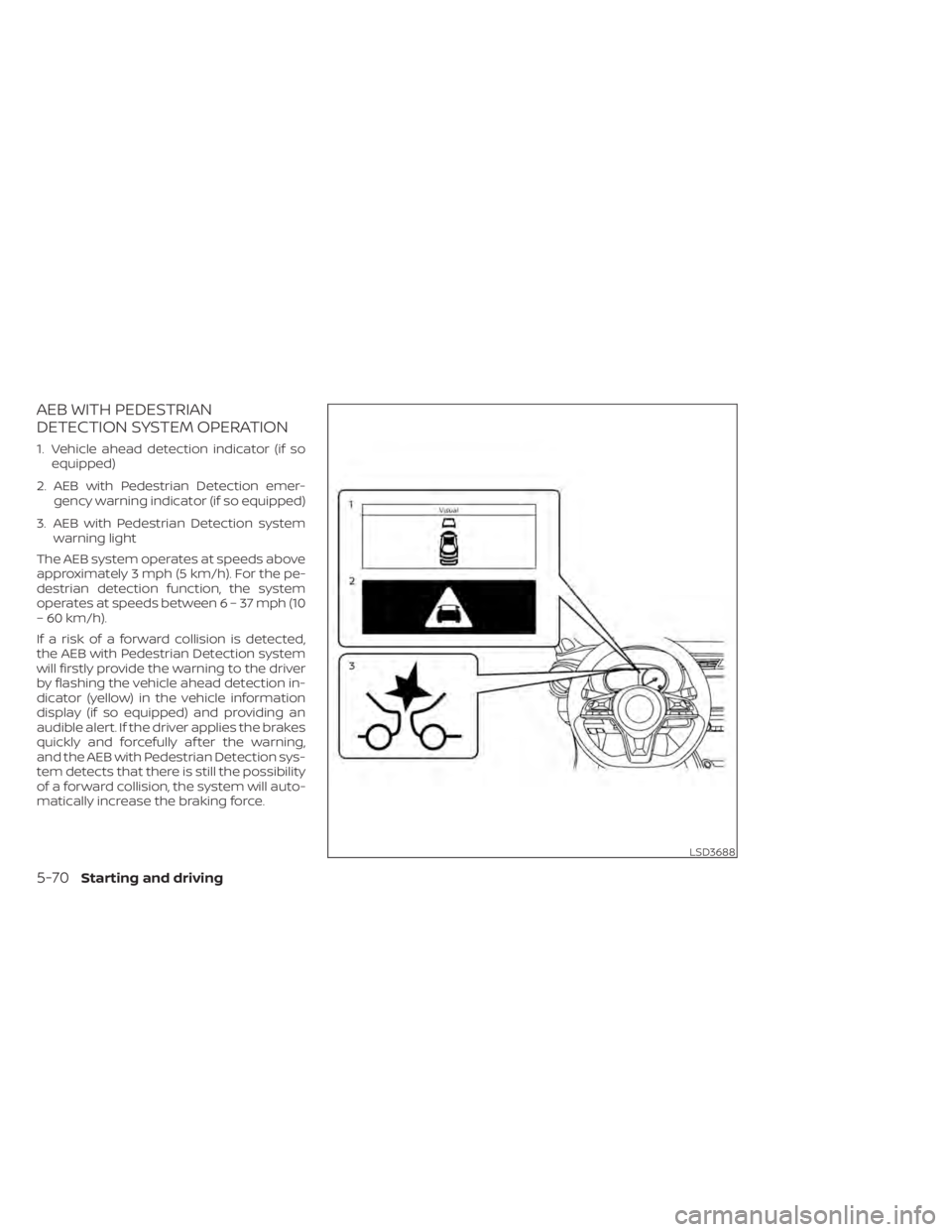 NISSAN KICKS 2022 Owners Manual AEB WITH PEDESTRIAN
DETECTION SYSTEM OPERATION
1. Vehicle ahead detection indicator (if soequipped)
2. AEB with Pedestrian Detection emer- gency warning indicator (if so equipped)
3. AEB with Pedestri NISSAN KICKS 2022 Owners Manual AEB WITH PEDESTRIAN
DETECTION SYSTEM OPERATION
1. Vehicle ahead detection indicator (if soequipped)
2. AEB with Pedestrian Detection emer- gency warning indicator (if so equipped)
3. AEB with Pedestri