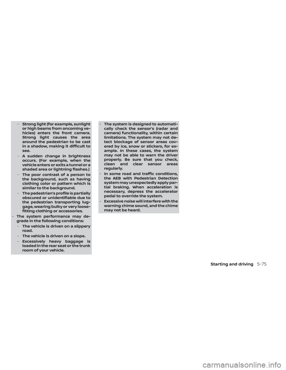 NISSAN KICKS 2022 Owners Manual –Strong light (for example, sunlight
or high beams from oncoming ve-
hicles) enters the front camera.
Strong light causes the area
around the pedestrian to be cast
in a shadow, making it difficult t NISSAN KICKS 2022 Owners Manual –Strong light (for example, sunlight
or high beams from oncoming ve-
hicles) enters the front camera.
Strong light causes the area
around the pedestrian to be cast
in a shadow, making it difficult t