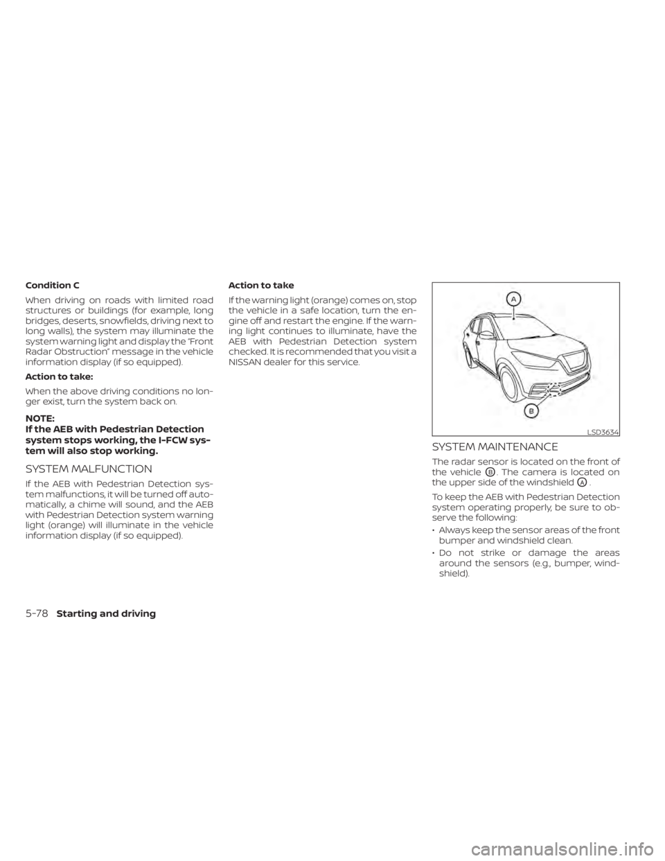 NISSAN KICKS 2022 Owners Manual Condition C
When driving on roads with limited road
structures or buildings (for example, long
bridges, deserts, snowfields, driving next to
long walls), the system may illuminate the
system warning l NISSAN KICKS 2022 Owners Manual Condition C
When driving on roads with limited road
structures or buildings (for example, long
bridges, deserts, snowfields, driving next to
long walls), the system may illuminate the
system warning l