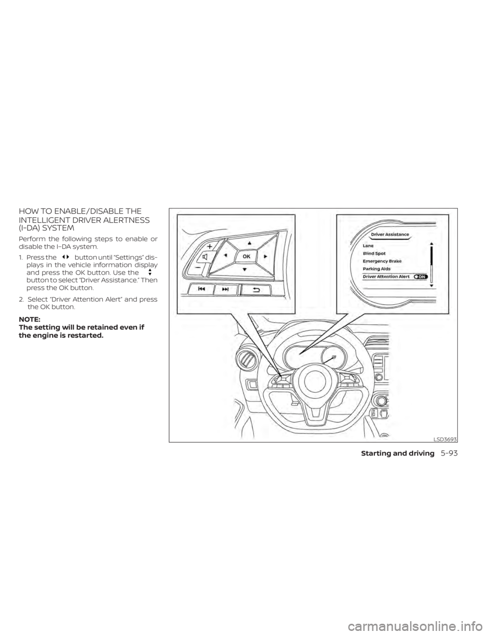 NISSAN KICKS 2022 Owners Manual HOW TO ENABLE/DISABLE THE
INTELLIGENT DRIVER ALERTNESS
(I-DA) SYSTEM
Perform the following steps to enable or
disable the I–DA system.
1. Press the
button until “Settings” dis-
plays in the vehi NISSAN KICKS 2022 Owners Manual HOW TO ENABLE/DISABLE THE
INTELLIGENT DRIVER ALERTNESS
(I-DA) SYSTEM
Perform the following steps to enable or
disable the I–DA system.
1. Press the
button until “Settings” dis-
plays in the vehi