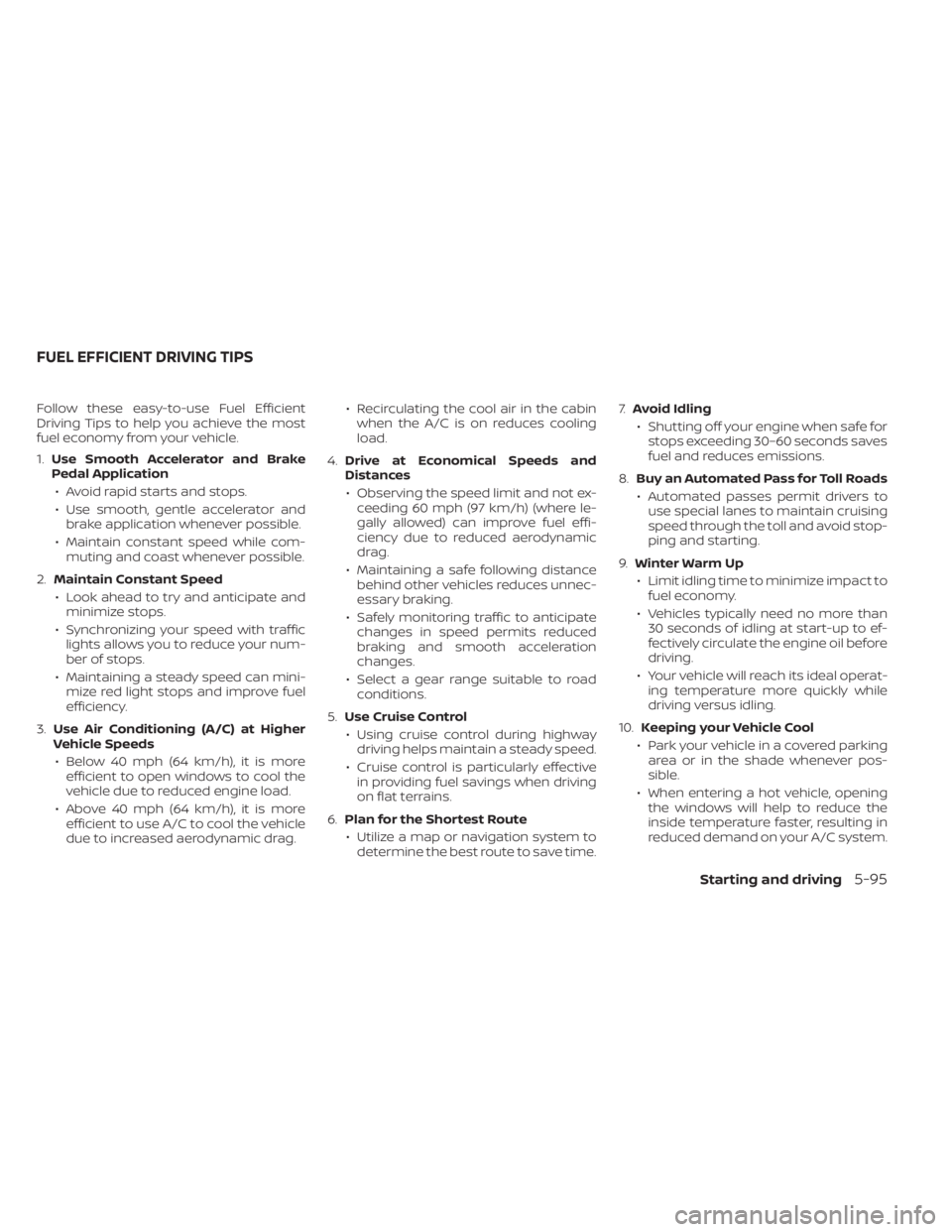 NISSAN KICKS 2022 Owners Manual Follow these easy-to-use Fuel Efficient
Driving Tips to help you achieve the most
fuel economy from your vehicle.
1.Use Smooth Accelerator and Brake
Pedal Application
• Avoid rapid starts and stops. NISSAN KICKS 2022 Owners Manual Follow these easy-to-use Fuel Efficient
Driving Tips to help you achieve the most
fuel economy from your vehicle.
1.Use Smooth Accelerator and Brake
Pedal Application
• Avoid rapid starts and stops.