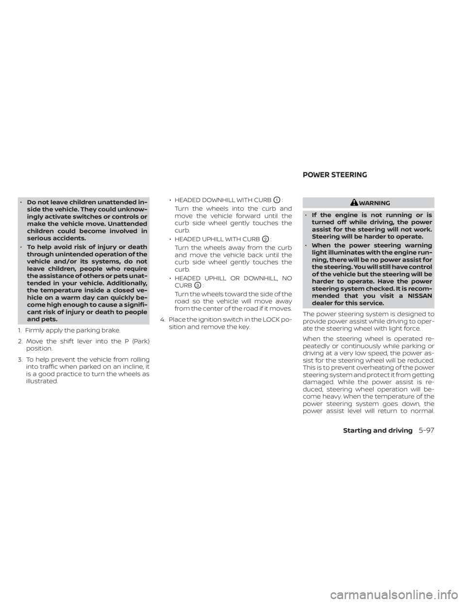 NISSAN KICKS 2022 Owners Manual •Do not leave children unattended in-
side the vehicle. They could unknow-
ingly activate switches or controls or
make the vehicle move. Unattended
children could become involved in
serious accident NISSAN KICKS 2022 Owners Manual •Do not leave children unattended in-
side the vehicle. They could unknow-
ingly activate switches or controls or
make the vehicle move. Unattended
children could become involved in
serious accident