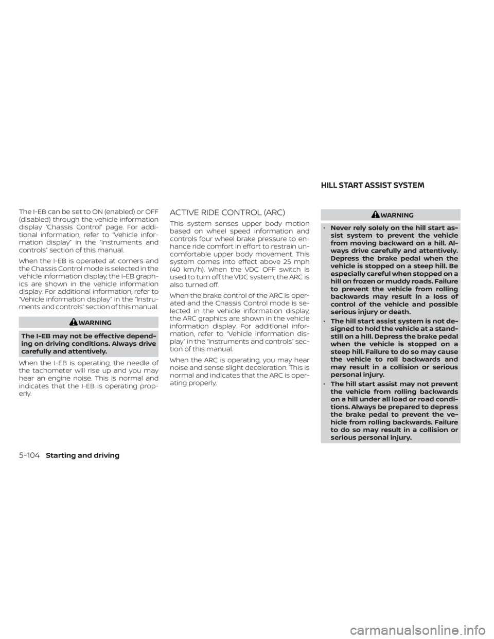 NISSAN KICKS 2022  Owners Manual The I-EB can be set to ON (enabled) or OFF
(disabled) through the vehicle information
display “Chassis Control” page. For addi-
tional information, refer to “Vehicle infor-
mation display” in 