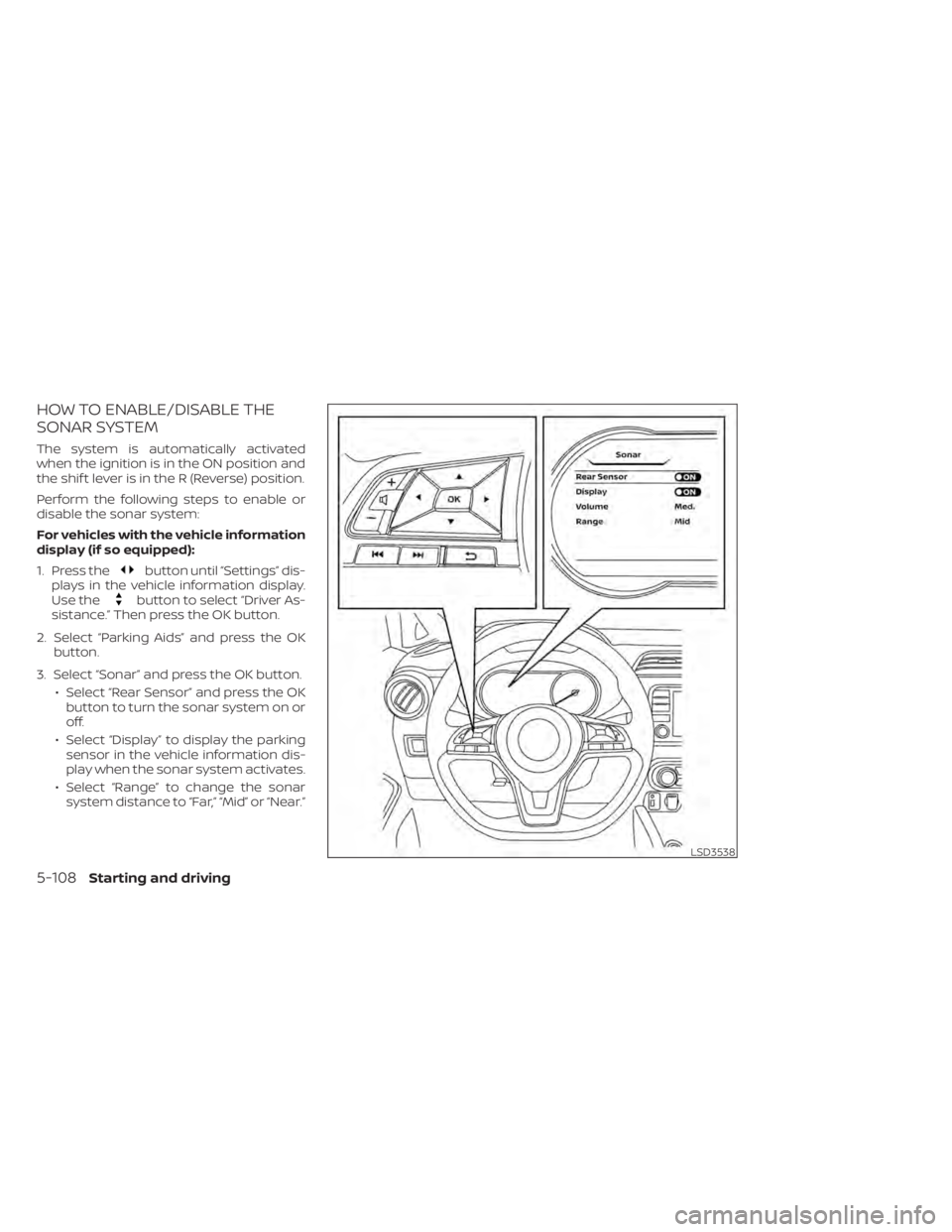 NISSAN KICKS 2022  Owners Manual HOW TO ENABLE/DISABLE THE
SONAR SYSTEM
The system is automatically activated
when the ignition is in the ON position and
the shif t lever is in the R (Reverse) position.
Perform the following steps to