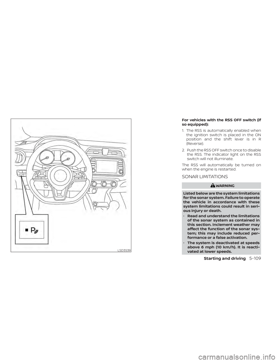 NISSAN KICKS 2022  Owners Manual For vehicles with the RSS OFF switch (if
so equipped):
1. The RSS is automatically enabled whenthe ignition switch is placed in the ON
position and the shif t lever is in R
(Reverse).
2. Push the RSS 