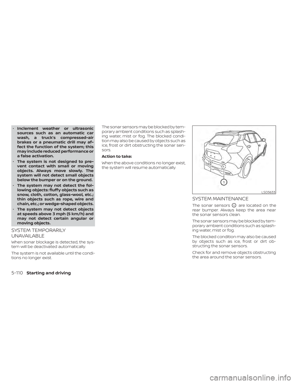NISSAN KICKS 2022  Owners Manual •Inclement weather or ultrasonic
sources such as an automatic car
wash, a truck’s compressed-air
brakes or a pneumatic drill may af-
fect the function of the system; this
may include reduced perfo