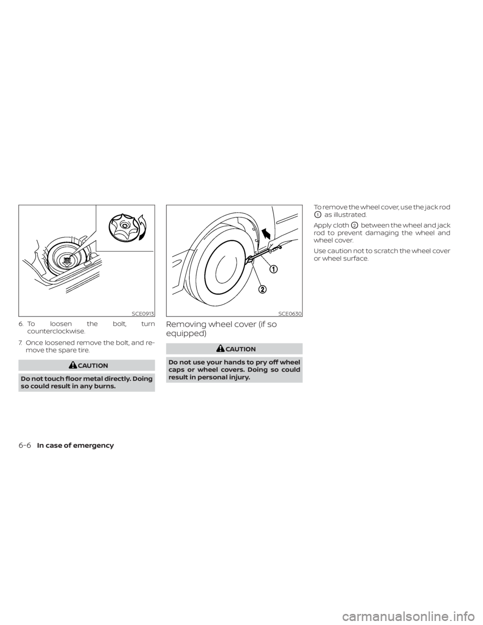 NISSAN KICKS 2022  Owners Manual 6. To loosen the bolt, turncounterclockwise.
7. Once loosened remove the bolt, and re- move the spare tire.
SCE0913SCE0630
6-6In case of emergency 