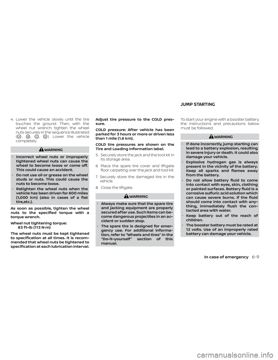 NISSAN KICKS 2022  Owners Manual 4. Lower the vehicle slowly until the tiretouches the ground. Then, with the
wheel nut wrench, tighten the wheel
nuts securely in the sequence illustrated
(
OA,OB,OC,OD). Lower the vehicle
completely.