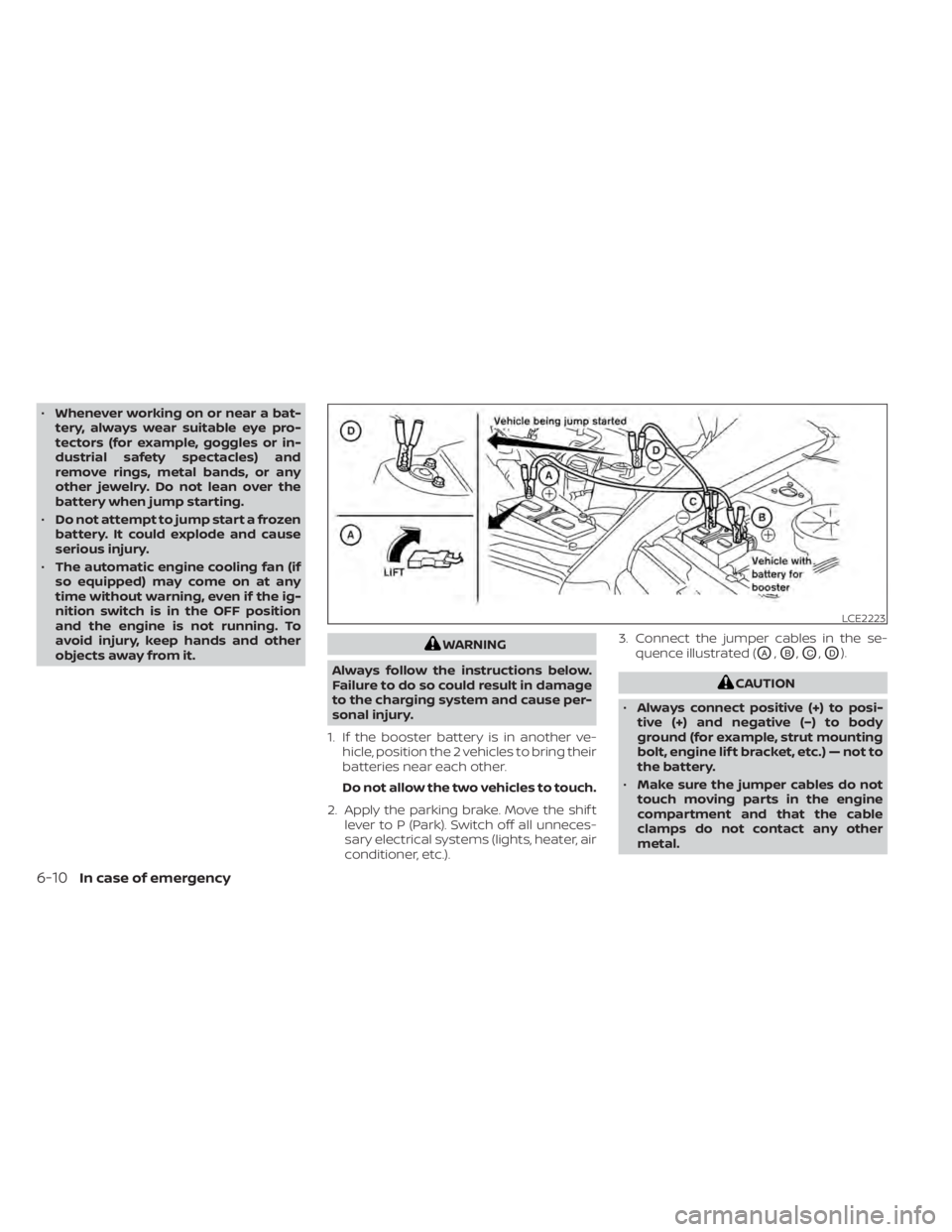 NISSAN KICKS 2022  Owners Manual •Whenever working on or near a bat-
tery, always wear suitable eye pro-
tectors (for example, goggles or in-
dustrial safety spectacles) and
remove rings, metal bands, or any
other jewelry. Do not l