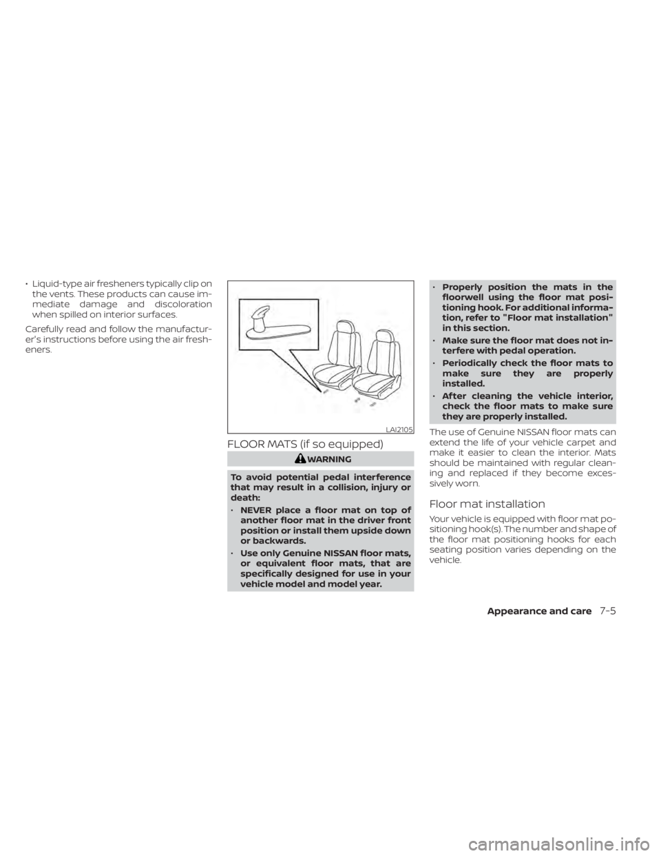 NISSAN KICKS 2022  Owners Manual • Liquid-type air fresheners typically clip onthe vents. These products can cause im-
mediate damage and discoloration
when spilled on interior surfaces.
Carefully read and follow the manufactur-
er