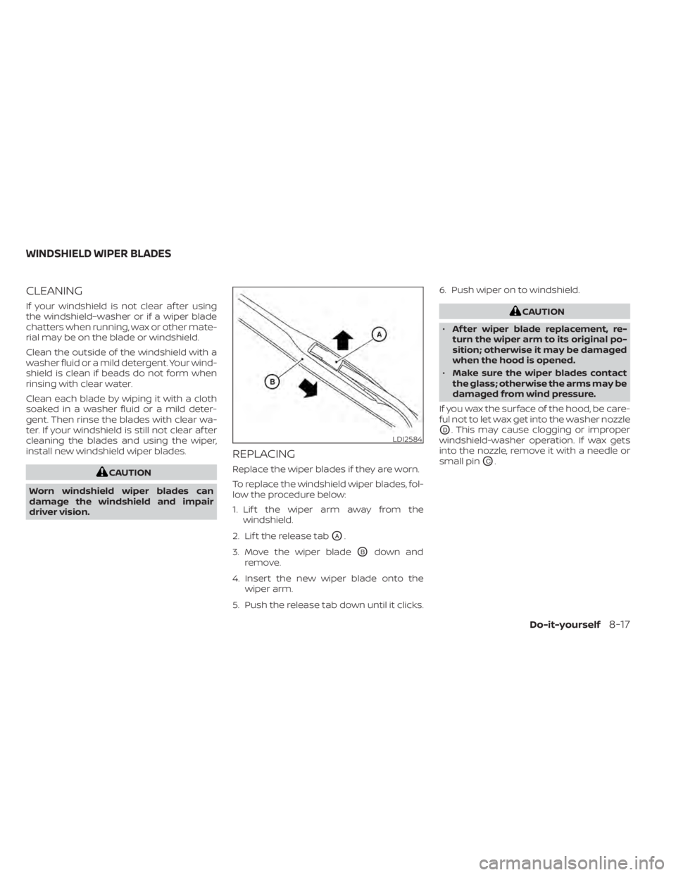 NISSAN KICKS 2022 Owners Manual CLEANING
If your windshield is not clear af ter using
the windshield–washer or if a wiper blade
chatters when running, wax or other mate-
rial may be on the blade or windshield.
Clean the outside of NISSAN KICKS 2022 Owners Manual CLEANING
If your windshield is not clear af ter using
the windshield–washer or if a wiper blade
chatters when running, wax or other mate-
rial may be on the blade or windshield.
Clean the outside of