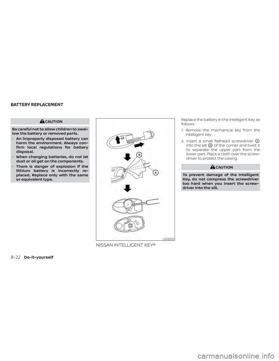 NISSAN KICKS 2022  Owners Manual CAUTION
Be careful not to allow children to swal-
low the battery or removed parts.
• An improperly disposed battery can
harm the environment. Always con-
firm local regulations for battery
disposal