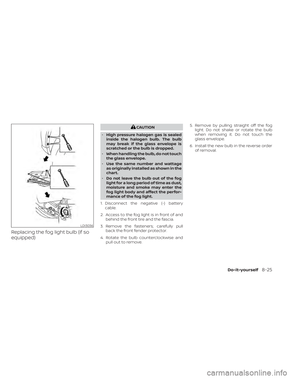 NISSAN KICKS 2022  Owners Manual Replacing the fog light bulb (if so
equipped)
LDI3036 