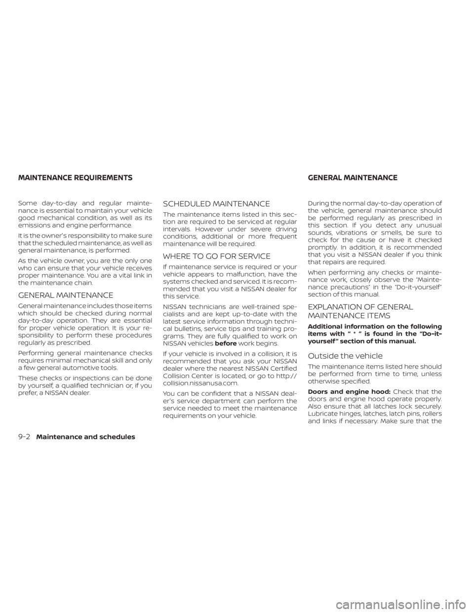 NISSAN KICKS 2022 Owners Manual Some day-to-day and regular mainte-
nance is essential to maintain your vehicle
good mechanical condition, as well as its
emissions and engine performance.
It is the owner's responsibility to make NISSAN KICKS 2022 Owners Manual Some day-to-day and regular mainte-
nance is essential to maintain your vehicle
good mechanical condition, as well as its
emissions and engine performance.
It is the owner's responsibility to make
