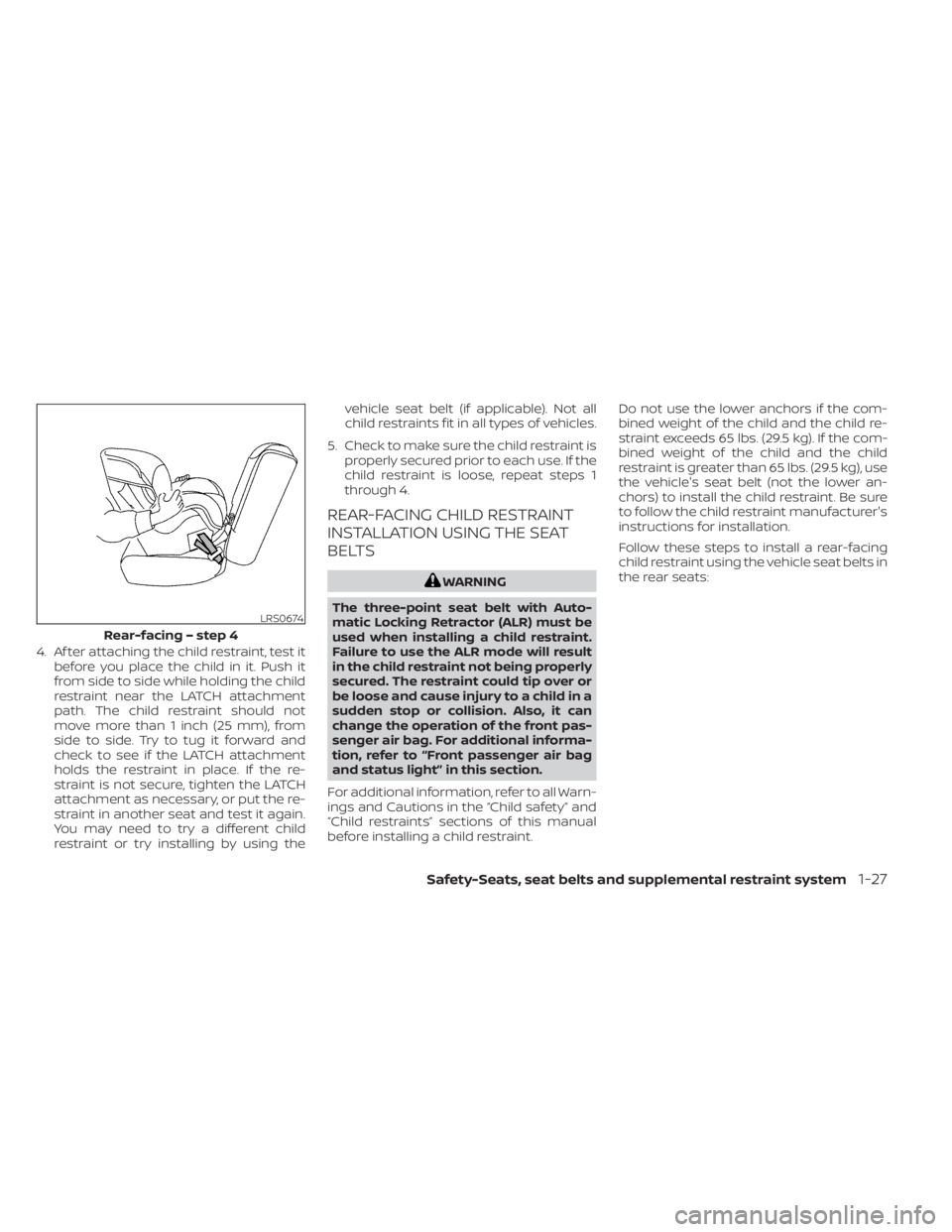 NISSAN KICKS 2022 Service Manual 4. Af ter attaching the child restraint, test itbefore you place the child in it. Push it
from side to side while holding the child
restraint near the LATCH attachment
path. The child restraint should